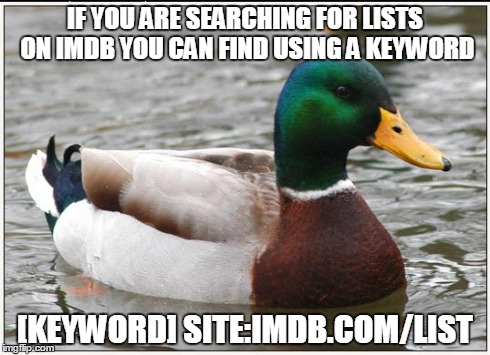 Actual Advice Mallard Meme | IF YOU ARE SEARCHING FOR LISTS ON IMDB YOU CAN FIND USING A KEYWORD [KEYWORD] SITE:IMDB.COM/LIST | image tagged in memes,actual advice mallard | made w/ Imgflip meme maker