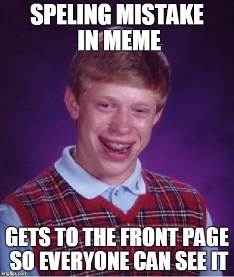 Bad Luck Brian Meme | SPELING MISTAKE IN MEME GETS TO THE FRONT PAGE SO EVERYONE CAN SEE IT | image tagged in memes,bad luck brian | made w/ Imgflip meme maker