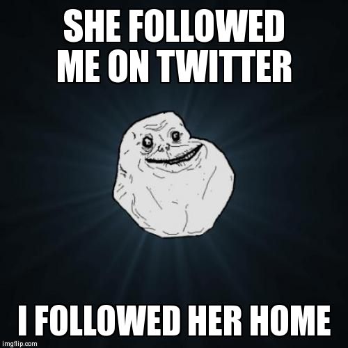 Forever Alone | image tagged in memes,forever alone | made w/ Imgflip meme maker