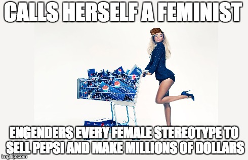 CALLS HERSELF A FEMINIST ENGENDERS EVERY FEMALE STEREOTYPE TO SELL PEPSI AND MAKE MILLIONS OF DOLLARS | made w/ Imgflip meme maker