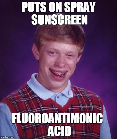 Bad Luck Brian | PUTS ON SPRAY SUNSCREEN FLUOROANTIMONIC
 ACID | image tagged in memes,bad luck brian | made w/ Imgflip meme maker