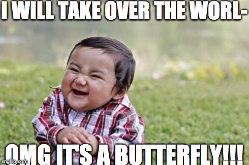 Evil Toddler Meme | I WILL TAKE OVER THE WORL- OMG IT'S A BUTTERFLY!!! | image tagged in memes,evil toddler | made w/ Imgflip meme maker