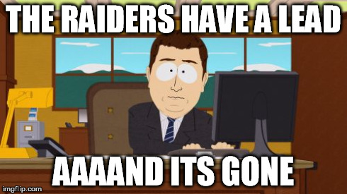 Aaaaand Its Gone | THE RAIDERS HAVE A LEAD AAAAND ITS GONE | image tagged in memes,aaaaand its gone | made w/ Imgflip meme maker