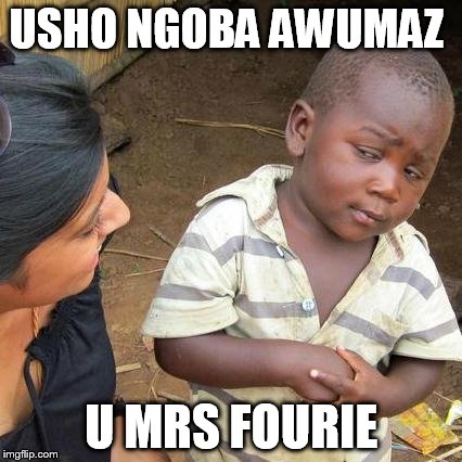 Third World Skeptical Kid | USHO NGOBA AWUMAZ U MRS FOURIE | image tagged in memes,third world skeptical kid | made w/ Imgflip meme maker