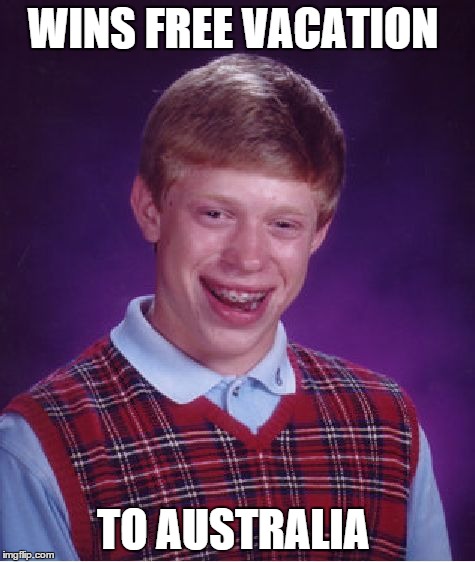 Bad Luck Brian | WINS FREE VACATION TO AUSTRALIA | image tagged in memes,bad luck brian | made w/ Imgflip meme maker