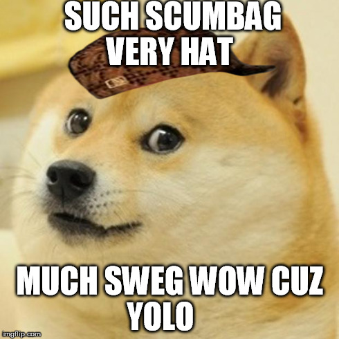 Doge Meme | SUCH SCUMBAG 
VERY HAT MUCH SWEG WOW
CUZ YOLO | image tagged in memes,doge,scumbag | made w/ Imgflip meme maker