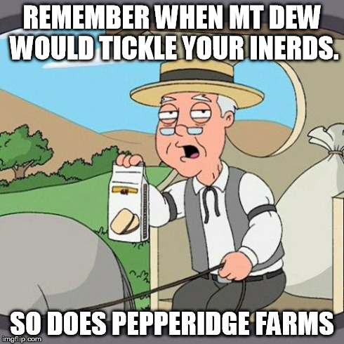 Pepperidge Farm Remembers Meme | REMEMBER WHEN MT DEW WOULD TICKLE YOUR INERDS. SO DOES PEPPERIDGE FARMS | image tagged in memes,pepperidge farm remembers | made w/ Imgflip meme maker