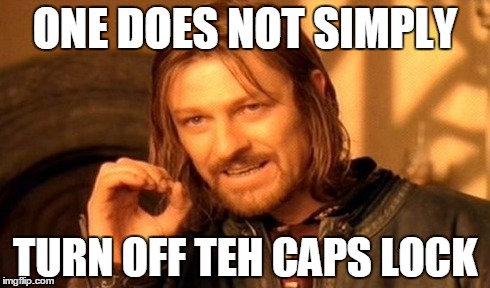 One Does Not Simply Meme | ONE DOES NOT SIMPLY TURN OFF TEH CAPS LOCK | image tagged in memes,one does not simply | made w/ Imgflip meme maker
