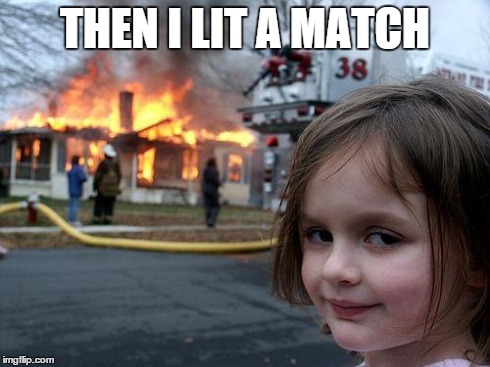 Disaster Girl Meme | THEN I LIT A MATCH | image tagged in memes,disaster girl | made w/ Imgflip meme maker
