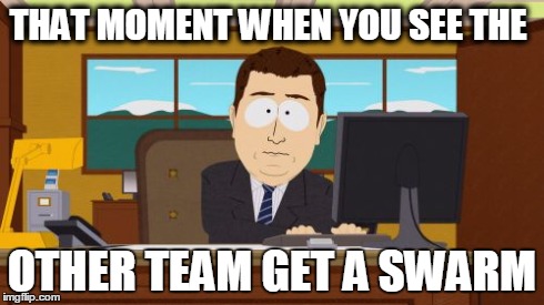 Aaaaand Its Gone | THAT MOMENT WHEN YOU SEE THE OTHER TEAM GET A SWARM | image tagged in memes,aaaaand its gone | made w/ Imgflip meme maker