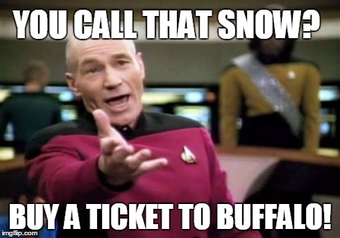 Picard Wtf Meme | YOU CALL THAT SNOW? BUY A TICKET TO BUFFALO! | image tagged in memes,picard wtf | made w/ Imgflip meme maker