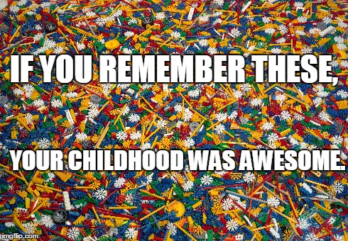 K'NEX: Building awesome childhoods since 1992! | IF YOU REMEMBER THESE, YOUR CHILDHOOD WAS AWESOME. | image tagged in knex,tbt,throwback thursday,lego | made w/ Imgflip meme maker