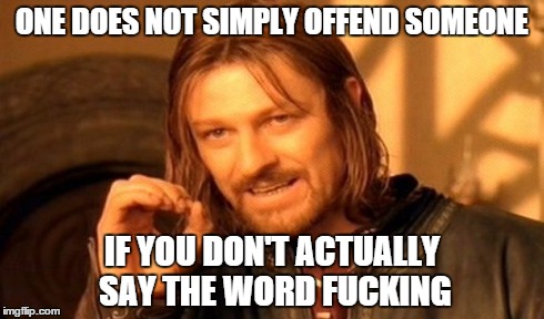 One Does Not Simply Meme | ONE DOES NOT SIMPLY OFFEND SOMEONE IF YOU DON'T ACTUALLY SAY THE WORD F**KING | image tagged in memes,one does not simply | made w/ Imgflip meme maker