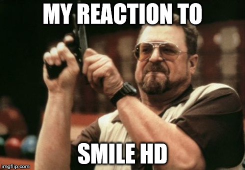 Am I The Only One Around Here | MY REACTION TO SMILE HD | image tagged in memes,am i the only one around here | made w/ Imgflip meme maker