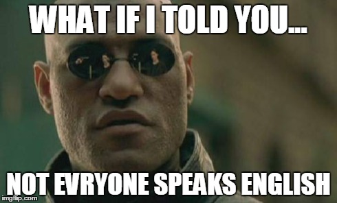 Matrix Morpheus Meme | WHAT IF I TOLD YOU... NOT EVRYONE SPEAKS ENGLISH | image tagged in memes,matrix morpheus | made w/ Imgflip meme maker