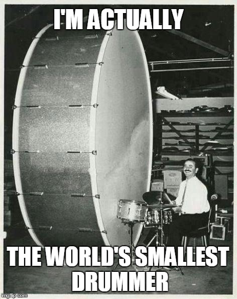 Big Ego Man | I'M ACTUALLY THE WORLD'S SMALLEST DRUMMER | image tagged in memes,big ego man,scandalous,moustache,drums | made w/ Imgflip meme maker