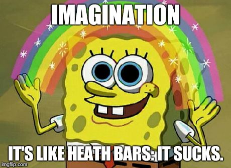 Imagination Spongebob | IMAGINATION IT'S LIKE HEATH BARS: IT SUCKS. | image tagged in memes,imagination spongebob | made w/ Imgflip meme maker