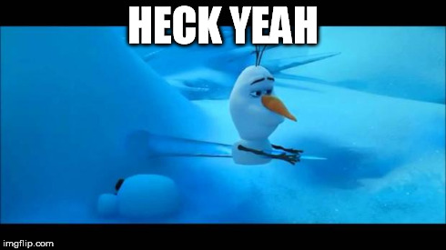 Olaf Impaled | HECK YEAH | image tagged in olaf impaled | made w/ Imgflip meme maker