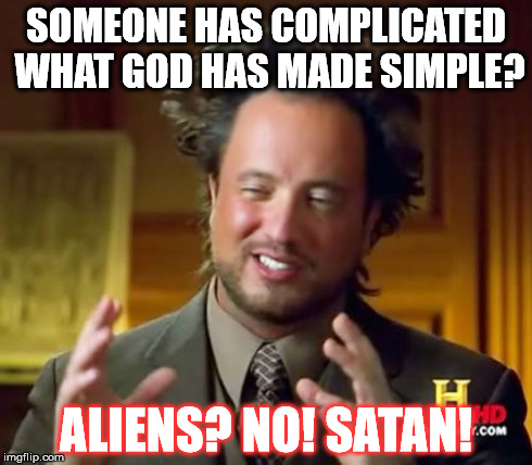 Ancient Aliens Meme | SOMEONE HAS COMPLICATED WHAT GOD HAS MADE SIMPLE? ALIENS? NO! SATAN! | image tagged in memes,ancient aliens | made w/ Imgflip meme maker