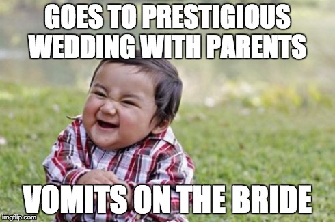 Evil Toddler | GOES TO PRESTIGIOUS WEDDING WITH PARENTS VOMITS ON THE BRIDE | image tagged in memes,evil toddler | made w/ Imgflip meme maker