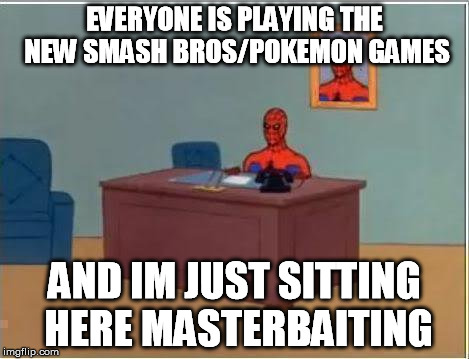 Spiderman Computer Desk | EVERYONE IS PLAYING THE NEW SMASH BROS/POKEMON GAMES AND IM JUST SITTING HERE MASTERBAITING | image tagged in memes,spiderman computer desk,spiderman | made w/ Imgflip meme maker