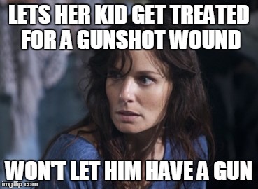 Bad Wife Worse Mom | LETS HER KID GET TREATED FOR A GUNSHOT WOUND WON'T LET HIM HAVE A GUN | image tagged in memes,bad wife worse mom | made w/ Imgflip meme maker