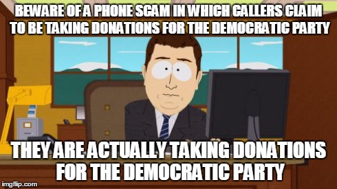 Aaaaand Its Gone Meme | BEWARE OF A PHONE SCAM IN WHICH CALLERS CLAIM TO BE TAKING DONATIONS FOR THE DEMOCRATIC PARTY THEY ARE ACTUALLY TAKING DONATIONS FOR THE DEM | image tagged in memes,aaaaand its gone | made w/ Imgflip meme maker