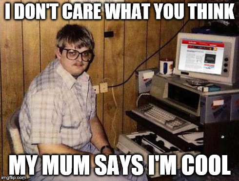 Internet Guide | I DON'T CARE WHAT YOU THINK MY MUM SAYS I'M COOL | image tagged in memes,internet guide | made w/ Imgflip meme maker