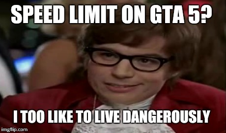 SPEED LIMIT ON GTA 5? I TOO LIKE TO LIVE DANGEROUSLY | made w/ Imgflip meme maker