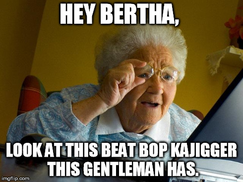 Grandma Finds The Internet Meme | HEY BERTHA, LOOK AT THIS BEAT BOP KAJIGGER THIS GENTLEMAN HAS. | image tagged in memes,grandma finds the internet | made w/ Imgflip meme maker