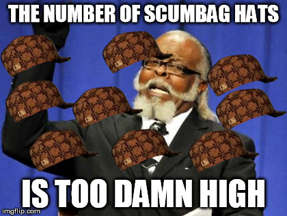 Too Damn High Meme | THE NUMBER OF SCUMBAG HATS IS TOO DAMN HIGH | image tagged in memes,too damn high,scumbag | made w/ Imgflip meme maker