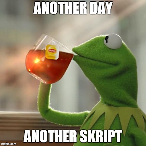 But That's None Of My Business Meme | ANOTHER DAY ANOTHER SKRIPT | image tagged in memes,but thats none of my business,kermit the frog,fleftcirclejerk | made w/ Imgflip meme maker