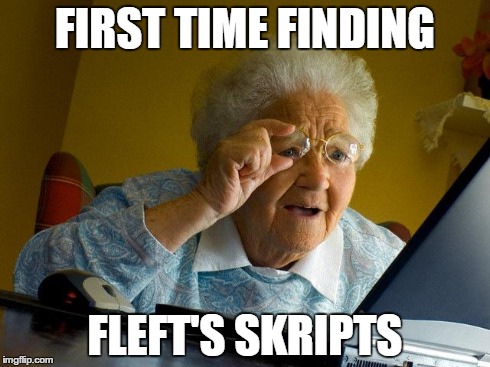 Grandma Finds The Internet Meme | FIRST TIME FINDING FLEFT'S SKRIPTS | image tagged in memes,grandma finds the internet | made w/ Imgflip meme maker