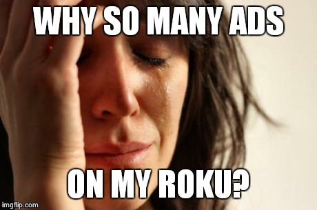 First World Problems Meme | WHY SO MANY ADS ON MY ROKU? | image tagged in memes,first world problems | made w/ Imgflip meme maker