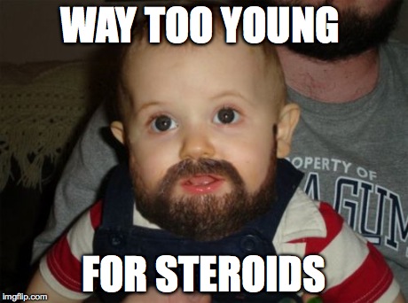 Beard Baby Meme | WAY TOO YOUNG FOR STEROIDS | image tagged in memes,beard baby | made w/ Imgflip meme maker