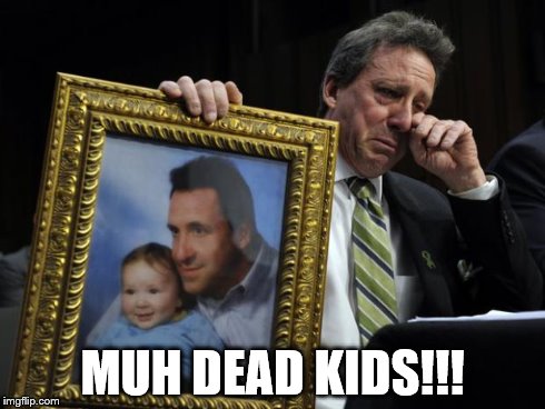 MUH DEAD KIDS!!! | image tagged in muh dead kids | made w/ Imgflip meme maker