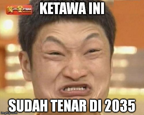 Impossibru Guy Original | KETAWA INI SUDAH TENAR DI 2035 | image tagged in memes,impossibru guy original | made w/ Imgflip meme maker