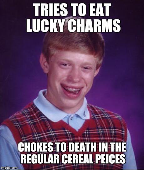 Bad Luck Brian Meme | TRIES TO EAT LUCKY CHARMS CHOKES TO DEATH IN THE REGULAR CEREAL PEICES | image tagged in memes,bad luck brian | made w/ Imgflip meme maker