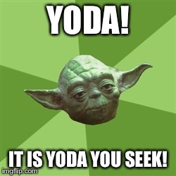 Advice Yoda Meme | YODA! IT IS YODA YOU SEEK! | image tagged in memes,advice yoda | made w/ Imgflip meme maker