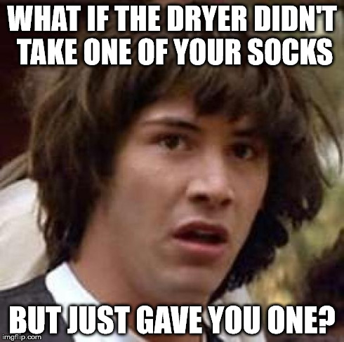 Laundry Conspiracy | WHAT IF THE DRYER DIDN'T TAKE ONE OF YOUR SOCKS BUT JUST GAVE YOU ONE? | image tagged in memes,conspiracy keanu,laundry,socks | made w/ Imgflip meme maker