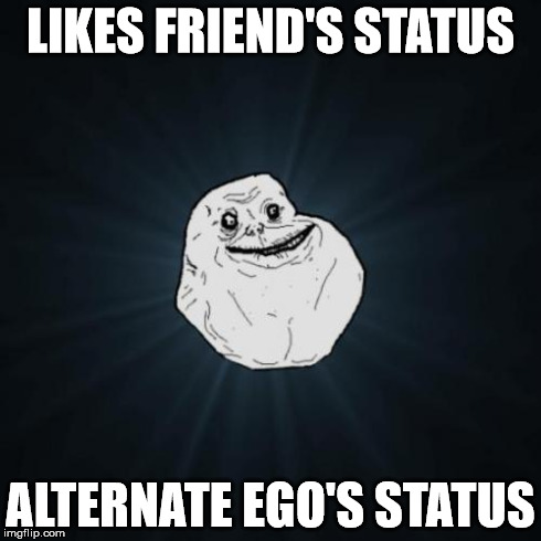 Forever Alone: Facebook | LIKES FRIEND'S STATUS ALTERNATE EGO'S STATUS | image tagged in memes,forever alone,friends,facebook | made w/ Imgflip meme maker