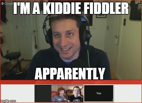 I'M A KIDDIE FIDDLER APPARENTLY | made w/ Imgflip meme maker