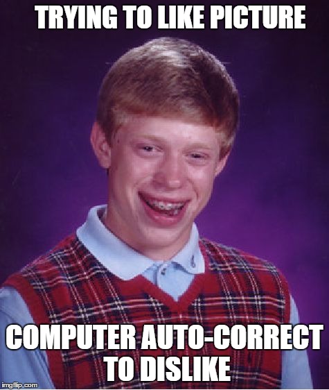 Bad Luck Brian | TRYING TO LIKE PICTURE COMPUTER AUTO-CORRECT TO DISLIKE | image tagged in memes,bad luck brian | made w/ Imgflip meme maker