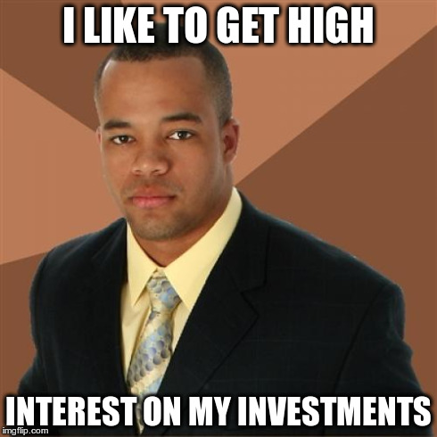 Successful Black Man Meme | I LIKE TO GET HIGH INTEREST ON MY INVESTMENTS | image tagged in memes,successful black man | made w/ Imgflip meme maker