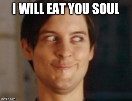 Spiderman Peter Parker | I WILL EAT YOU SOUL | image tagged in memes,spiderman peter parker | made w/ Imgflip meme maker