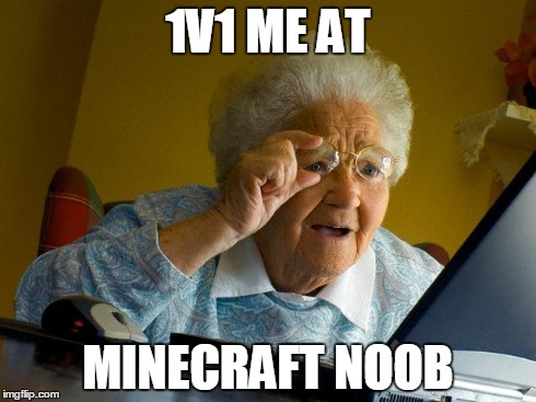 Grandma Finds The Internet | 1V1 ME AT MINECRAFT NOOB | image tagged in memes,grandma finds the internet | made w/ Imgflip meme maker