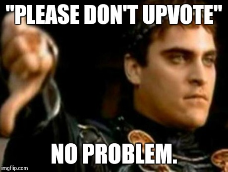 Downvoting Roman Meme | "PLEASE DON'T UPVOTE" NO PROBLEM. | image tagged in memes,downvoting roman | made w/ Imgflip meme maker