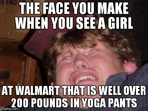 WTF | THE FACE YOU MAKE WHEN YOU SEE A GIRL AT WALMART THAT IS WELL OVER 200 POUNDS IN YOGA PANTS | image tagged in memes,wtf | made w/ Imgflip meme maker