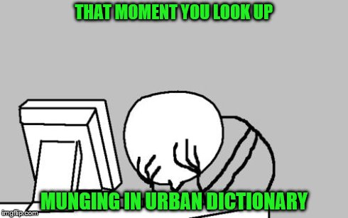 Computer Guy Facepalm Meme | THAT MOMENT YOU LOOK UP MUNGING IN URBAN DICTIONARY | image tagged in memes,computer guy facepalm | made w/ Imgflip meme maker