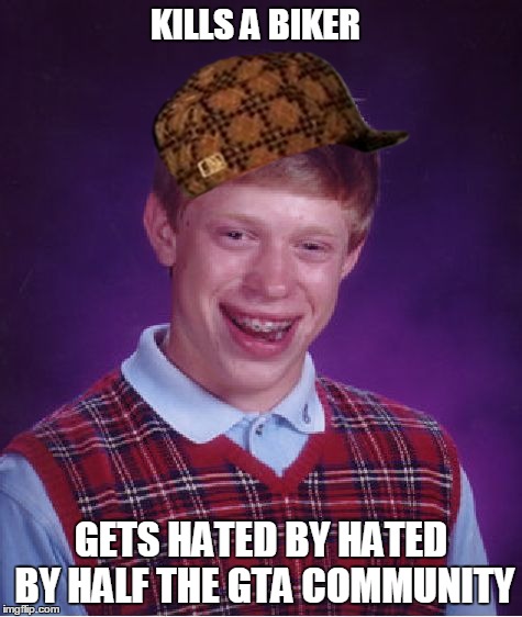 Bad Luck Brian Meme | KILLS A BIKER GETS HATED BY HATED BY HALF THE GTA COMMUNITY | image tagged in memes,bad luck brian,scumbag | made w/ Imgflip meme maker